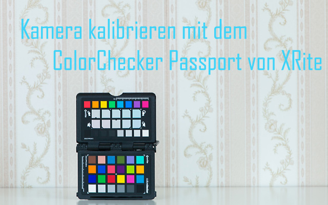 Headerbild Kamera kalibrieren mit Xrite ColorChecker Passport